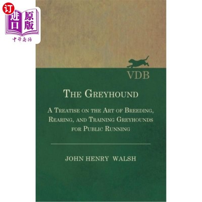 海外直订The Greyhound - A Treatise On The Art Of Breeding, Rearing, And Training Greyhou 《灰狗》——一本关于灰狗的