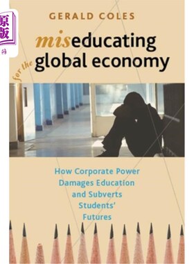 海外直订Miseducating for the Global Economy: How Corporate Power Damages Education and S 对全球经济的错误教育:企业
