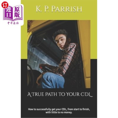 海外直订A True Path to Your CDL: How to successfully get your CDL, from start to finish, 通往你的CDL的真正道路：如