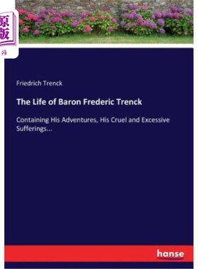 海外直订The Life of Baron Frederic Trenck: Containing His Adventures, His Cruel and Exce 弗雷德里克·特伦克男爵的一