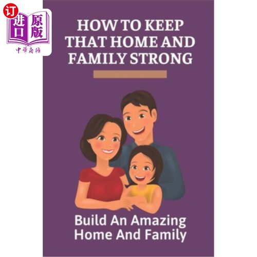 海外直订How To Keep That Home And Family Strong: Build An Amazing Home And Family: Way T 如何保持家庭的强大:建立一