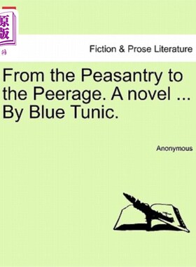 海外直订From the Peasantry to the Peerage. a Novel ... by Blue Tunic. 从农民到贵族。一本小说。。。蓝色束腰外衣。