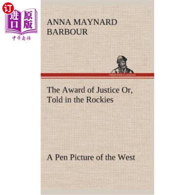 海外直订The Award of Justice Or, Told in the Rockies A Pen Picture of the West 正义奖，或者，在落基山脉，一幅西方的
