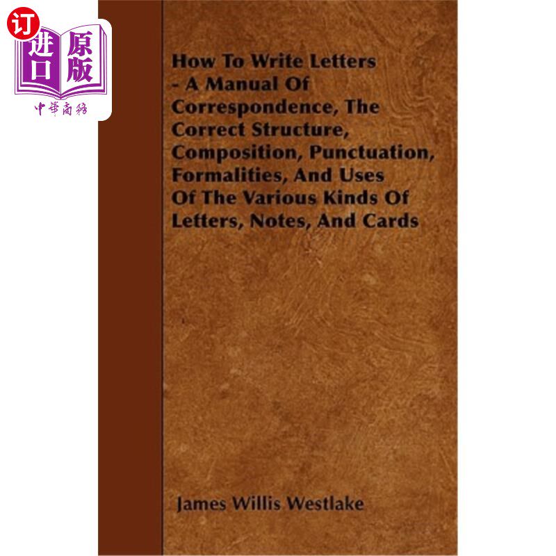 海外直订How To Write Letters - A Manual Of Correspondence, The Correct Structure, Compos 如何写信——一本关于信件的