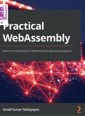 海外直订Practical WebAssembly: Explore the fundamentals of WebAssembly programming using 实用的WebAsse
