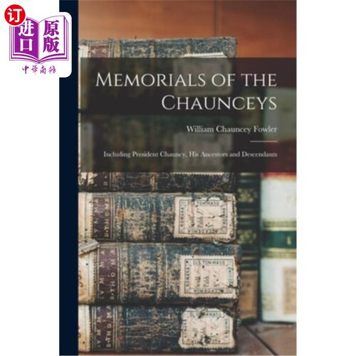 海外直订Memorials of the Chaunceys: Including President Chauncy, His Ancestors and Desce 昌西家族纪念碑:包括昌西总
