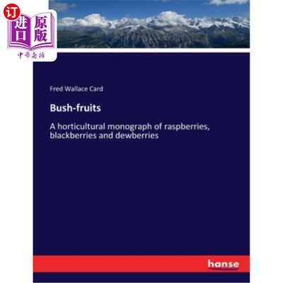 海外直订Bush-fruits: A horticultural monograph of raspberries, blackberries and dewberri 灌木果实:一种关于树莓、黑