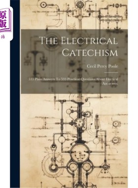 海外直订The Electrical Catechism; 533 Plain Answers To 533 Practical Questions About Ele 电学要理；533个电器实用问