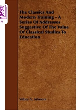 海外直订The Classics And Modern Training - A Series Of Addresses Suggestive Of The Value 经典与现代培训——一系列暗