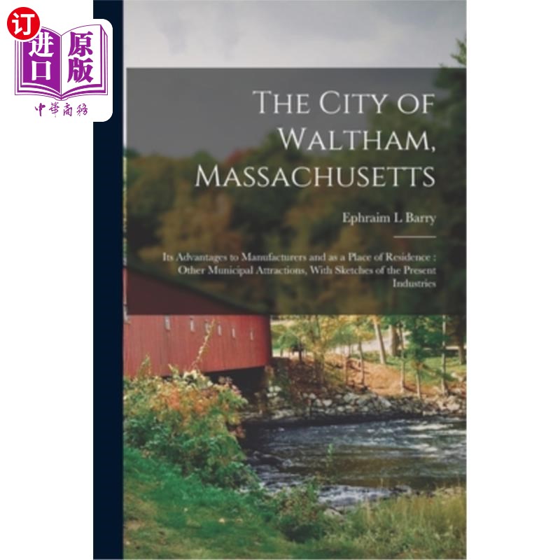 海外直订The City of Waltham, Massachusetts: Its Advantages to Manufacturers and as a Pla 马萨诸塞州沃尔瑟姆市:它对