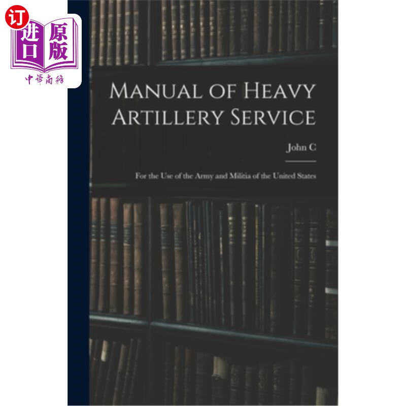 海外直订Manual of Heavy Artillery Service: For the use of the Army and Militia of the Un 重型火炮服务手册:供美国陆