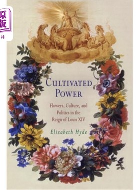 海外直订Cultivated Power: Flowers, Culture, and Politics in the Reign of Louis XIV 《培育的权力:路易十四统治时期的