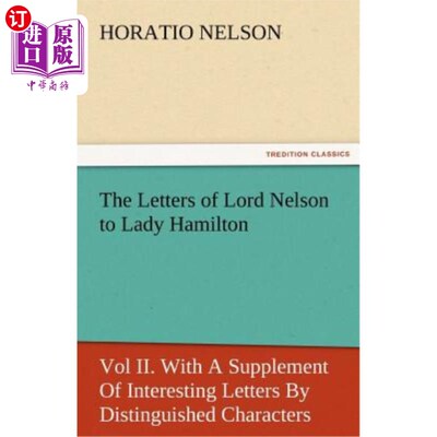 海外直订The Letters of Lord Nelson to Lady Hamilton, Vol II. with a Supplement of Intere 纳尔逊勋爵给汉密尔顿夫人的