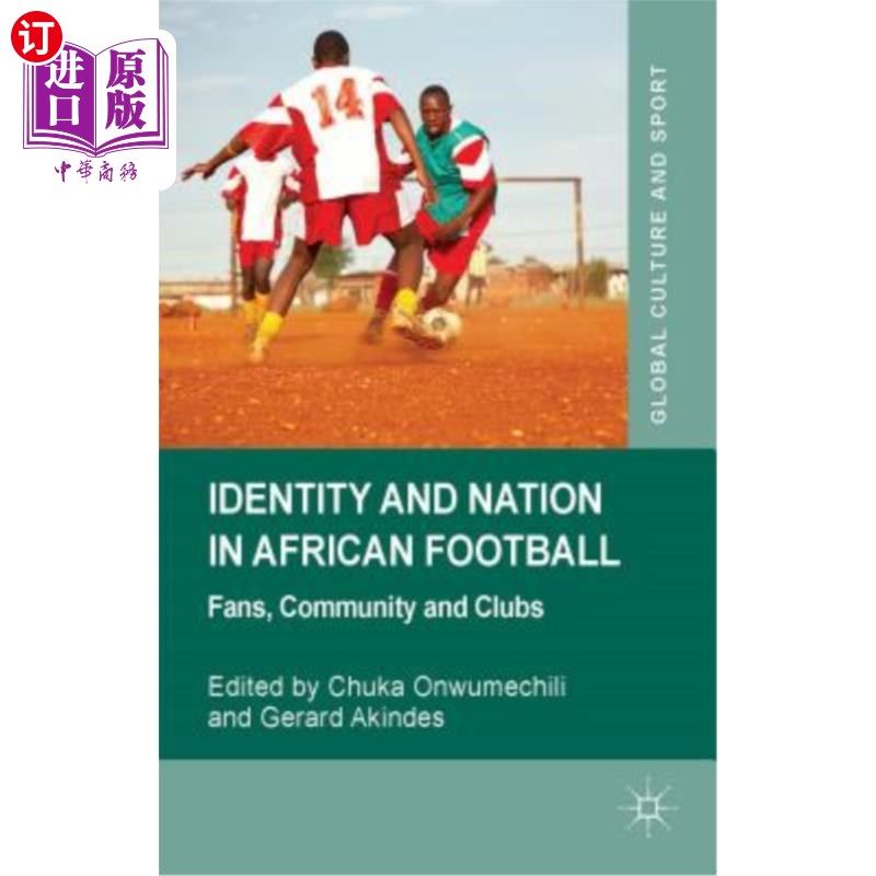 海外直订Identity and Nation in African Football: Fans, Community, and Clubs 非洲足球的身份和国家:球迷、社区和俱乐