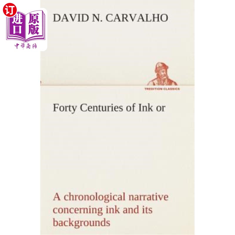 海外直订Forty Centuries of Ink Or, a Chronological Narrative Concerning Ink and Its Back 四十世纪的墨迹，或，一个关