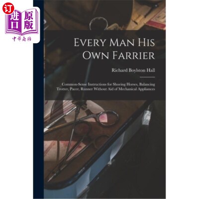 海外直订Every man his own Farrier: Common-sense Instructions for Shoeing Horses, Balanci 每个人都有自己的蹄铁匠:不