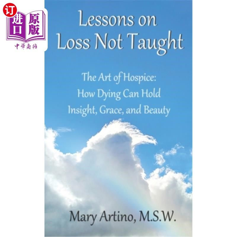 海外直订Lessons on Loss Not Taught: The Art of Hospice: How Dying Can Hold Insight, Grac 《临终关怀的艺术：临终关怀