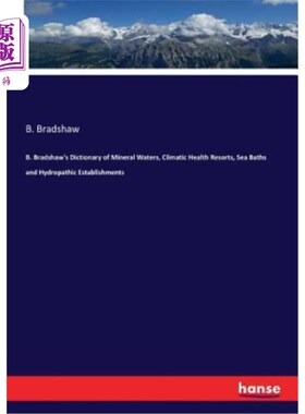 海外直订B. Bradshaw's Dictionary of Mineral Waters, Climatic Health Resorts, Sea Baths a B.布拉德肖矿泉水、气候健康