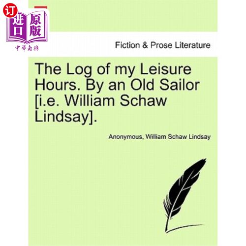 海外直订The Log of My Leisure Hours. by an Old Sailor [I.E. William Schaw Lindsay]. 我闲暇时间的日志。由一位老水手