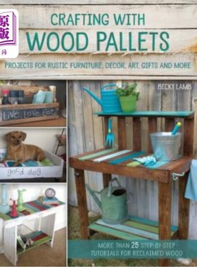 海外直订Crafting with Wood Pallets: Projects for Rustic Furniture, Decor, Art, Gifts and 木托盘工艺：乡村家具、装饰
