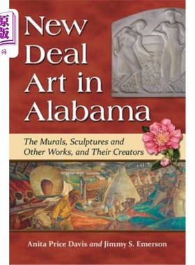 海外直订New Deal Art in Alabama: The Murals, Sculptures and Other Works, and Their Creat 阿拉巴马州的新政艺术:壁画