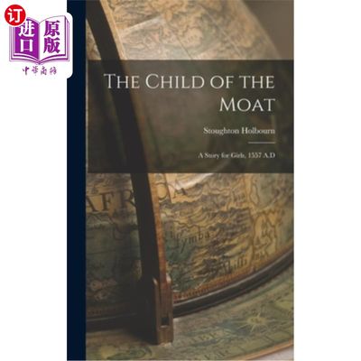 海外直订The Child of the Moat: A Story for Girls, 1557 A.D 《护城河上的孩子:女孩的故事》(1557年)D