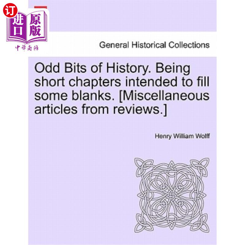海外直订Odd Bits of History. Being Short Chapters Intended to Fill Some Blanks. [Miscell 奇怪的历史片段。短小的章节