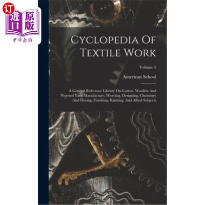 海外直订Cyclopedia Of Textile Work: A General Reference Library On Cotton, Woollen And W 纺织工作百科全书:关于棉、