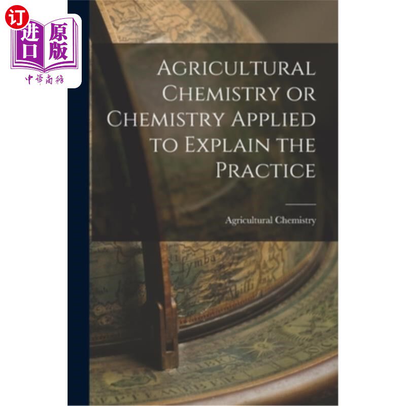 海外直订Agricultural Chemistry or Chemistry Applied to Explain the Practice 农业化学或应用化学解释实践