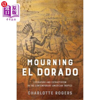 海外直订Mourning El Dorado: Literature and Extractivism in the Contemporary American Tro 哀悼黄金国:当代美洲热带地