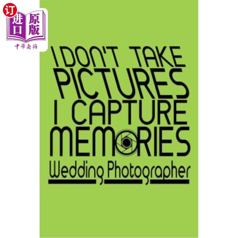 海外直订I Don't Take Pictures I Capture Memories Wedding Photographer 我不拍照片我拍的是婚礼摄影师的回忆