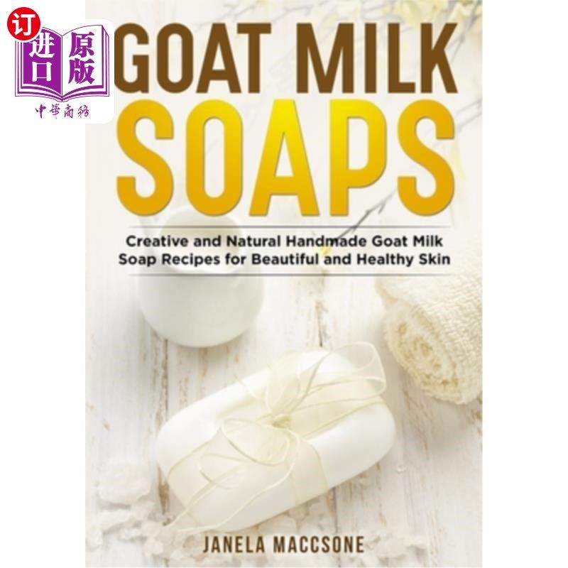 海外直订Goat Milk Soaps: Creative and Natural Handmade Goat Milk Soap Recipes for Beauti 山羊奶肥皂:创意和天然手工