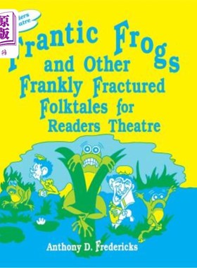 海外直订Frantic Frogs and Other Frankly Fractured Folktales for Readers Theatre 疯狂的青蛙和其他坦率断裂的民间故事读者剧