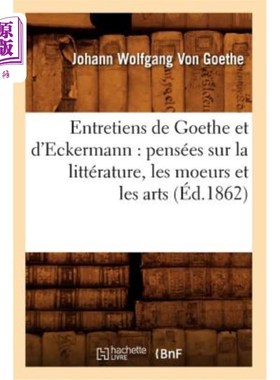 海外直订法语 Entretiens de Goethe Et d'Eckermann: Pensées Sur La Littérature, Les Moeurs Et L 歌德与埃克曼访谈:对文