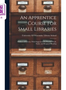 海外直订An Apprentice Course for Small Libraries: Outlines of Lessons, With Suggestions  小型图书馆的学徒课程:课程