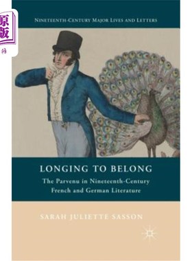 海外直订Longing to Belong: The Parvenu in Nineteenth-Century French and German Literatur 渴望归属：十九世纪法德文学