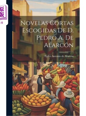 海外直订Novelas Cortas Escogidas De D. Pedro A. De Alarcón Novelas Cortas Escogidas De D. Pedro A.