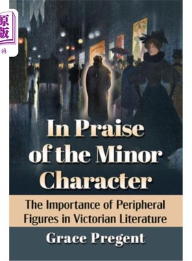 海外直订In Praise of the Minor Character: The Importance of Peripheral Figures in Victor 赞美小人物:维多利亚文学中