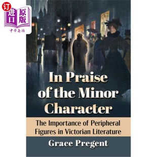 海外直订In Praise of the Minor Character: The Importance of Peripheral Figures in Victor 赞美小人物:维多利亚文学中
