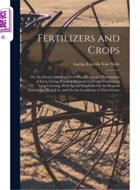 海外直订Fertilizers and Crops: Or, the Science and Practice of Plant-Feeding; a Presenta 肥料与作物:或，植物饲养的