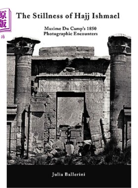 海外直订The Stillness of Hajj Ishmael: Maxime Du Camp's 1850 Photographic Encounters 哈吉·以实玛利的静止:马克西姆·