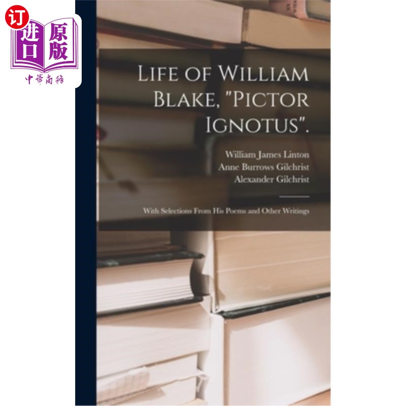 海外直订Life of William Blake, Pictor Ignotus.: With Selections From His Poems and Other 威廉·布莱克的一生，皮克托·