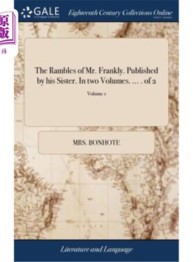 海外直订The Rambles of Mr. Frankly. Published by his Sister. In two Volumes. ... . of 2; 弗兰克先生的闲话。由他姐姐