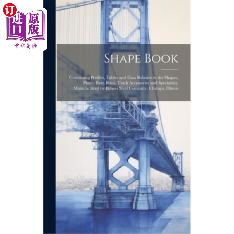 海外直订Shape Book: Containing Profiles, Tables and Data Relative to the Shapes, Plates, 形状书：包含轮廓，表格和数