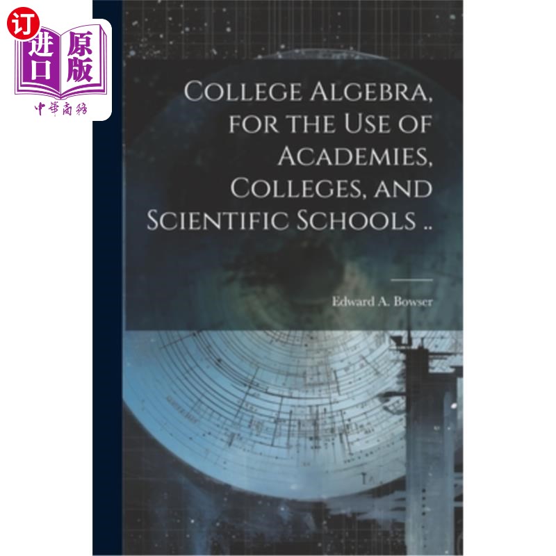 海外直订College Algebra, for the Use of Academies, Colleges, and Scientific Schools .. 《学院代数：供学院、学院和科