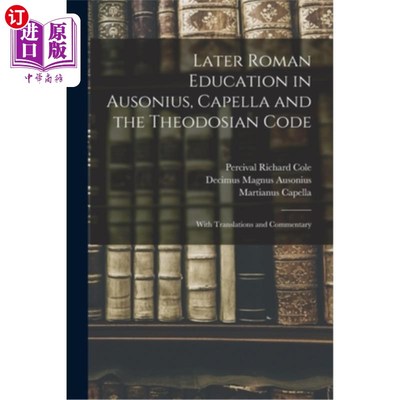 海外直订Later Roman Education in Ausonius, Capella and the Theodosian Code; With Transla 奥索尼乌斯、卡佩拉与狄奥多
