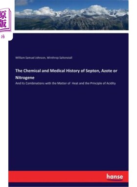 海外直订The Chemical and Medical History of Septon, Azote or Nitrogene: And Its Combinat 修士、氮或氮的化学和医学史