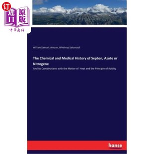 海外直订The Chemical and Medical History of Septon, Azote or Nitrogene: And Its Combinat 修士、氮或氮的化学和医学史