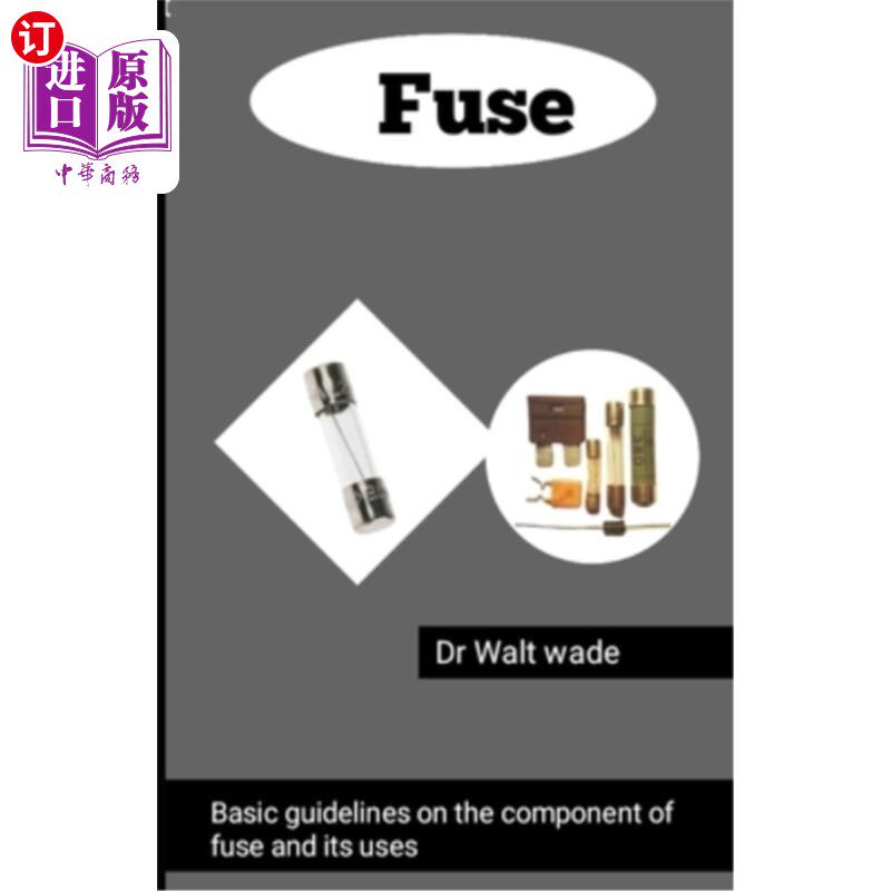 海外直订Fuse: Basic guidelines on the component of fuse and its uses 保险丝：保险丝组成及其使用的基本指南