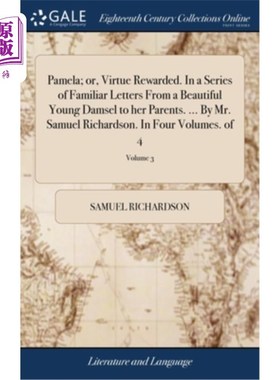 海外直订Pamela; or, Virtue Rewarded. In a Series of Familiar Letters From a Beautiful Yo 帕梅拉;或者，美德得到回报